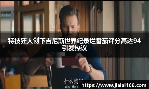 特技狂人创下吉尼斯世界纪录烂番茄评分高达94引发热议